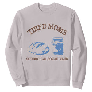 Tired Moms Sourdough Socail Club Sweatshirt Funny Baking Baker Humor TS14 Ice Gray Print Your Wear