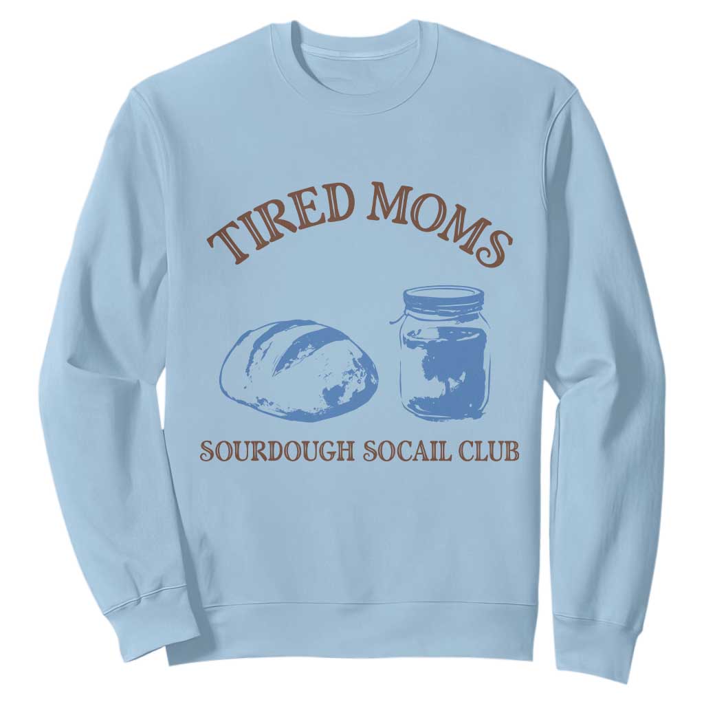 Tired Moms Sourdough Socail Club Sweatshirt Funny Baking Baker Humor TS14 Light Blue Print Your Wear