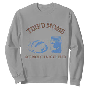 Tired Moms Sourdough Socail Club Sweatshirt Funny Baking Baker Humor TS14 Sport Gray Print Your Wear