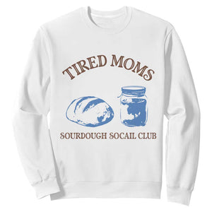 Tired Moms Sourdough Socail Club Sweatshirt Funny Baking Baker Humor TS14 White Print Your Wear