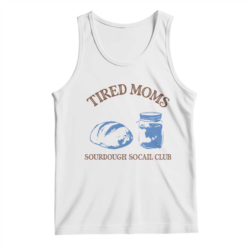Tired Moms Sourdough Socail Club Tank Top Funny Baking Baker Humor TS14 White Print Your Wear