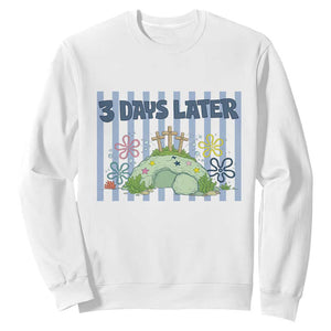 3 Days Later Sweatshirt Funny Easter Christian Faith Meme TS14 White Print Your Wear