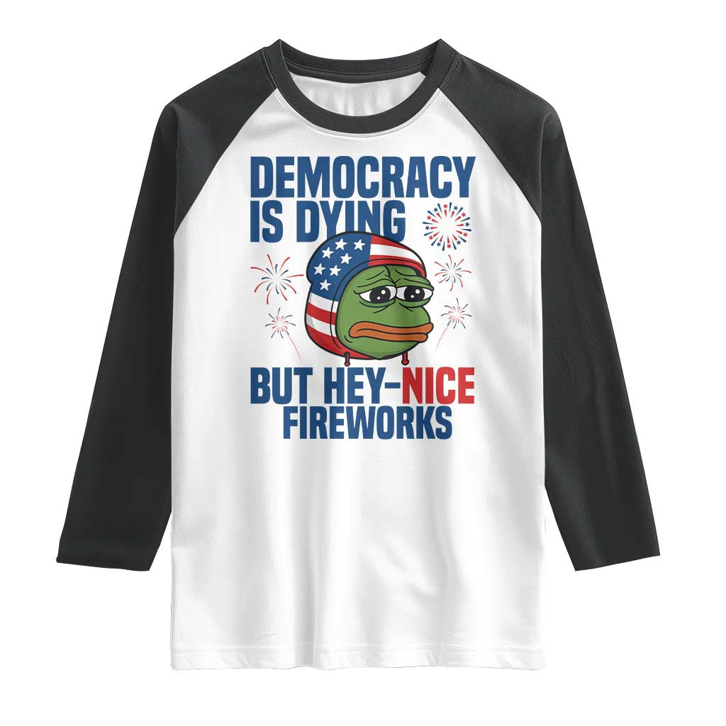 Funny Frog Meme 4th of July Raglan Shirt 4th of Luly Democrary Is Dying But Hey Nice Fireworks TS14 White Black Print Your Wear