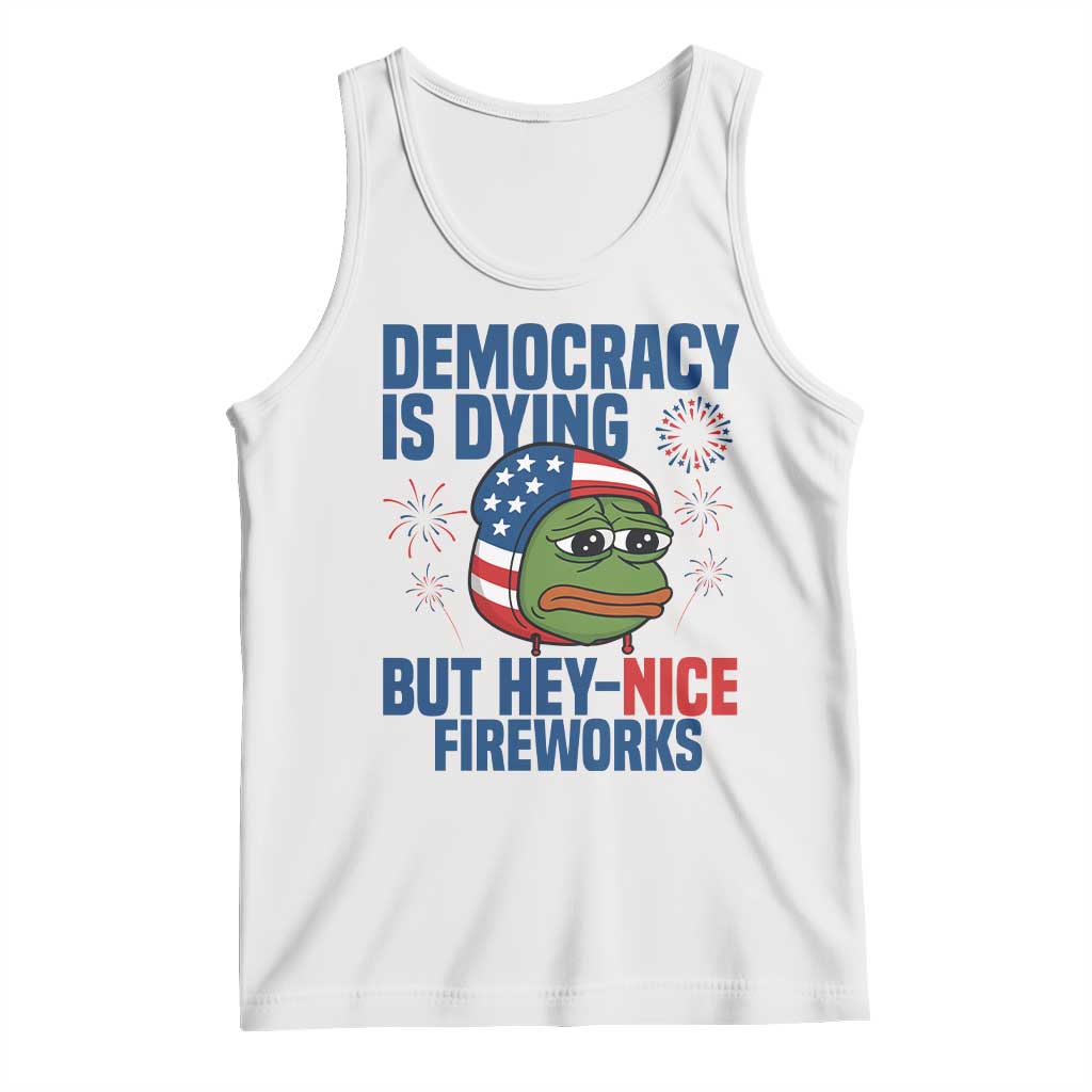 Funny Frog Meme 4th of July Tank Top 4th of Luly Democrary Is Dying But Hey Nice Fireworks TS14 White Print Your Wear