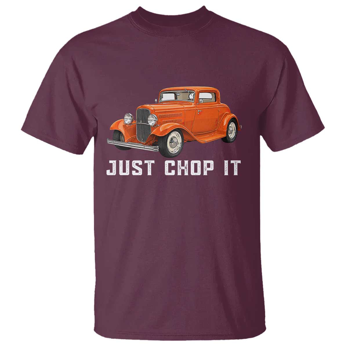 Just Chop It T Shirt 1932 American Classic Hotrod TS14 Maroon Print Your Wear