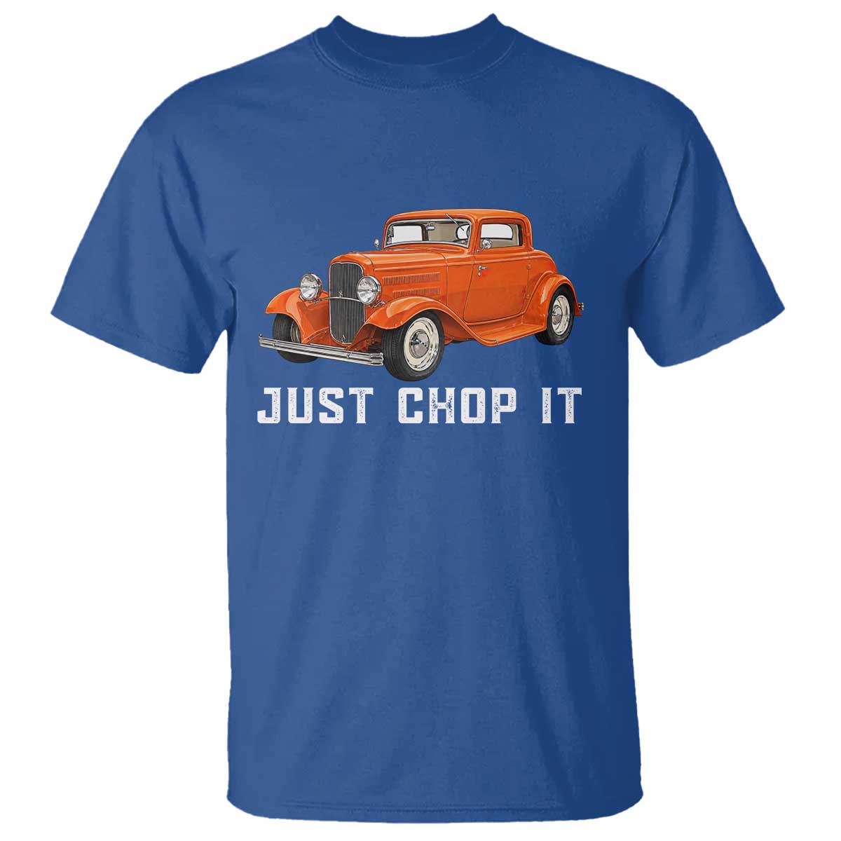 Just Chop It T Shirt 1932 American Classic Hotrod TS14 Royal Blue Print Your Wear