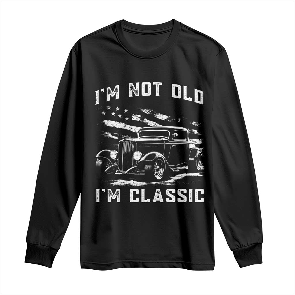 I'm Not Old I'm Classic Long Sleeve Shirt 1932 American Classic Hotrod TS14 Black Print Your Wear