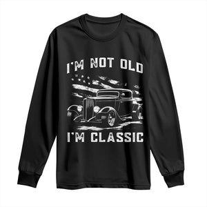 I'm Not Old I'm Classic Long Sleeve Shirt 1932 American Classic Hotrod TS14 Black Print Your Wear
