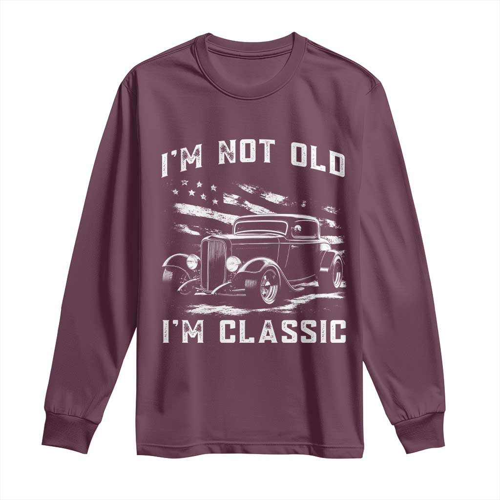 I'm Not Old I'm Classic Long Sleeve Shirt 1932 American Classic Hotrod TS14 Maroon Print Your Wear