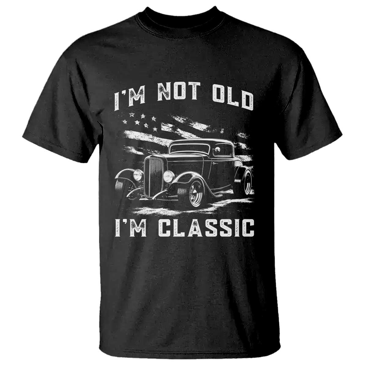 I'm Not Old I'm Classic T Shirt 1932 American Classic Hotrod TS14 Black Print Your Wear