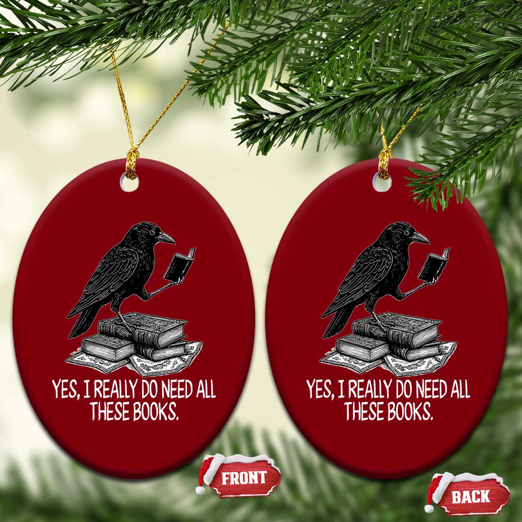 Yes I Realy Do Need All These Books Ceramic Ornament Raven Book Lover TS14 Print Your Wear