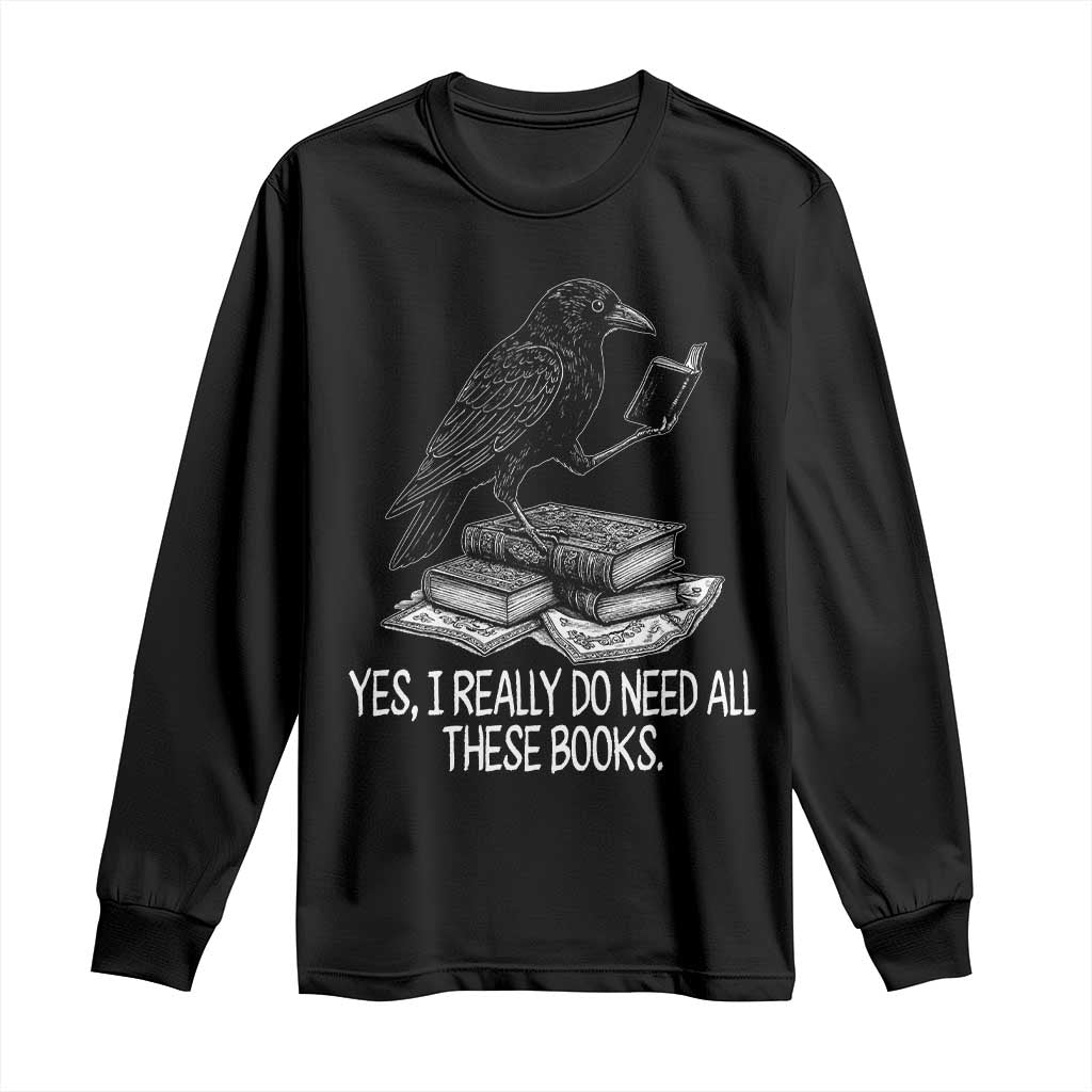 Yes I Realy Do Need All These Books Long Sleeve Shirt Raven Book Lover TS14 Black Print Your Wear