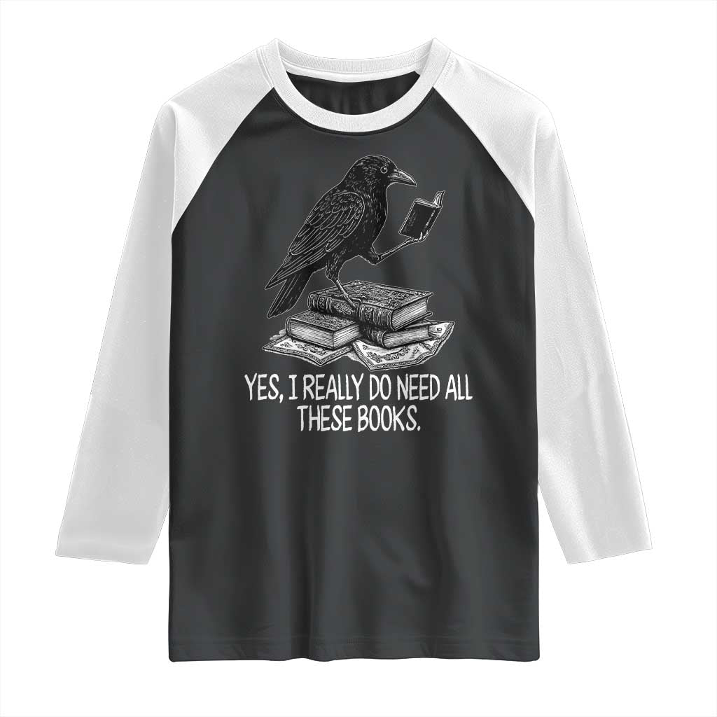 Yes I Realy Do Need All These Books Raglan Shirt Raven Book Lover TS14 Black White Print Your Wear