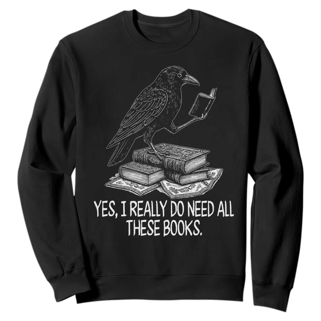 Yes I Realy Do Need All These Books Sweatshirt Raven Book Lover TS14 Black Print Your Wear