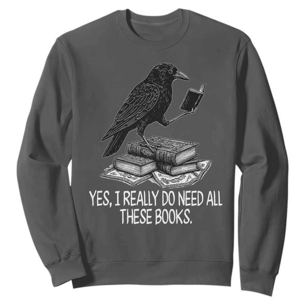 Yes I Realy Do Need All These Books Sweatshirt Raven Book Lover TS14 Dark Heather Print Your Wear