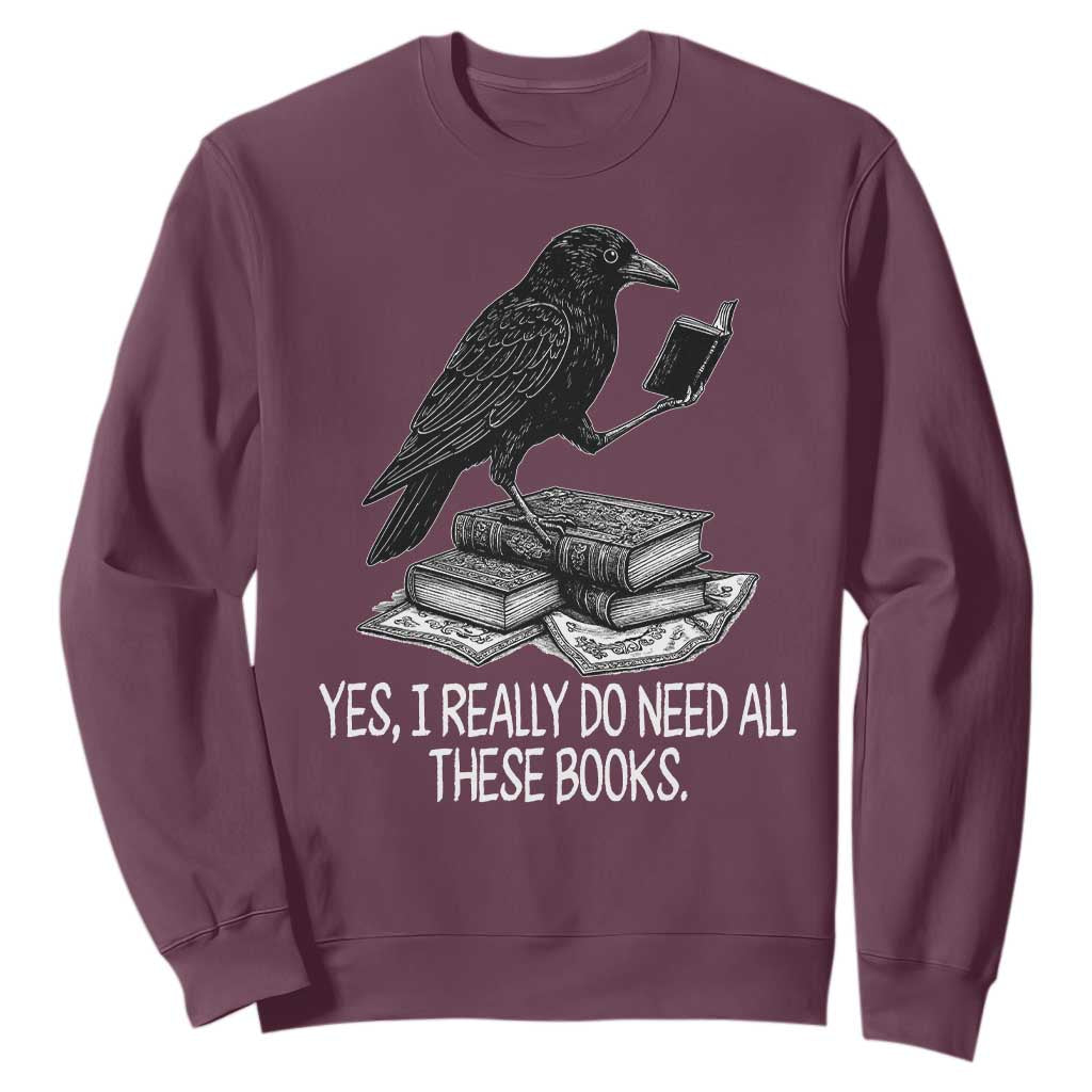 Yes I Realy Do Need All These Books Sweatshirt Raven Book Lover TS14 Maroon Print Your Wear