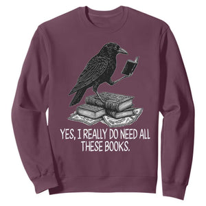 Yes I Realy Do Need All These Books Sweatshirt Raven Book Lover TS14 Maroon Print Your Wear