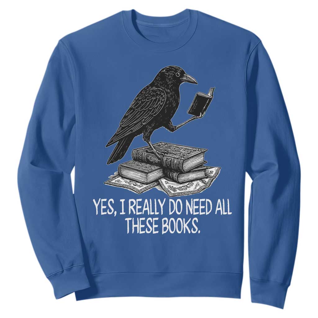 Yes I Realy Do Need All These Books Sweatshirt Raven Book Lover TS14 Royal Blue Print Your Wear