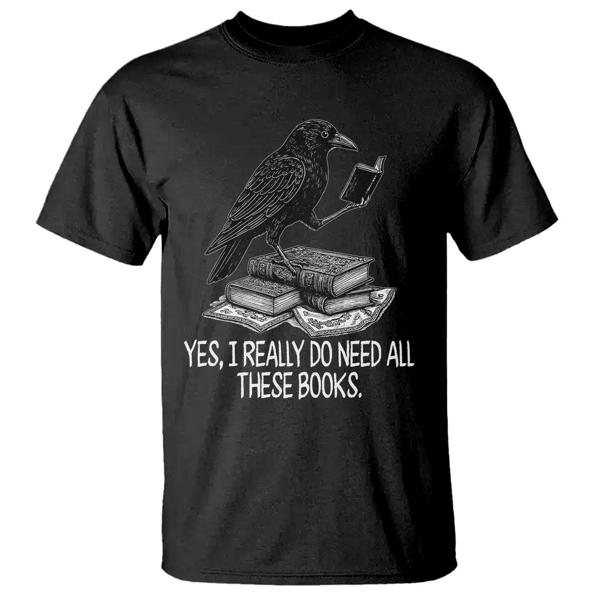 Yes I Realy Do Need All These Books T Shirt Raven Book Lover TS14 Black Print Your Wear