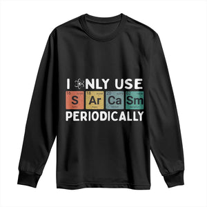 Funny Chemistry Sarcastic Long Sleeve Shirt I Only Use Sarcasm Periodically TS14 Black Print Your Wear