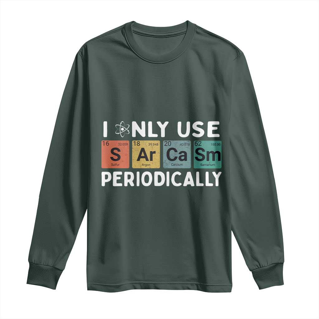 Funny Chemistry Sarcastic Long Sleeve Shirt I Only Use Sarcasm Periodically TS14 Dark Forest Green Print Your Wear