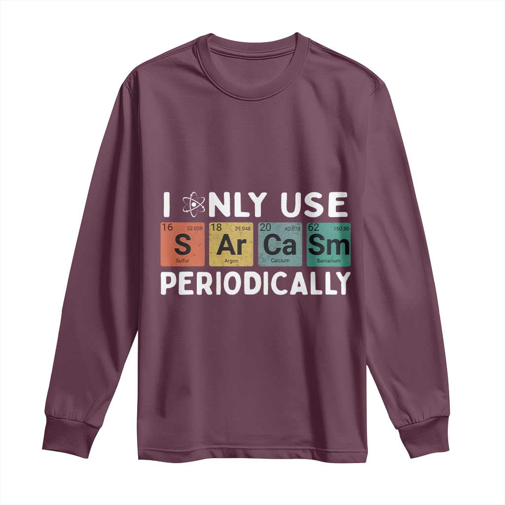 Funny Chemistry Sarcastic Long Sleeve Shirt I Only Use Sarcasm Periodically TS14 Maroon Print Your Wear