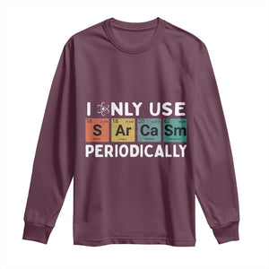 Funny Chemistry Sarcastic Long Sleeve Shirt I Only Use Sarcasm Periodically TS14 Maroon Print Your Wear