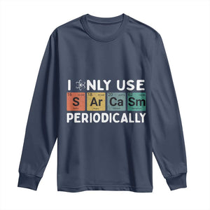 Funny Chemistry Sarcastic Long Sleeve Shirt I Only Use Sarcasm Periodically TS14 Navy Print Your Wear