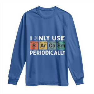 Funny Chemistry Sarcastic Long Sleeve Shirt I Only Use Sarcasm Periodically TS14 Royal Blue Print Your Wear
