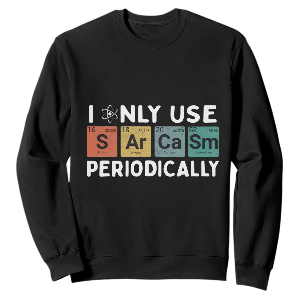 Funny Chemistry Sarcastic Sweatshirt I Only Use Sarcasm Periodically TS14 Black Print Your Wear