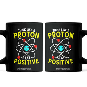Think Like A Proton Stay Positive Coffee Mug Funny Science TS14 Black Print Your Wear