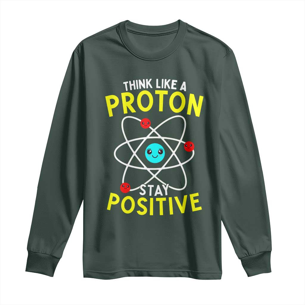 Think Like A Proton Stay Positive Long Sleeve Shirt Funny Science TS14 Dark Forest Green Print Your Wear
