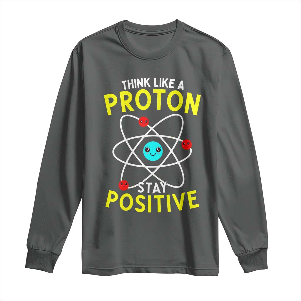 Think Like A Proton Stay Positive Long Sleeve Shirt Funny Science TS14 Dark Heather Print Your Wear