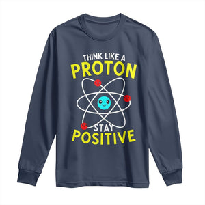 Think Like A Proton Stay Positive Long Sleeve Shirt Funny Science TS14 Navy Print Your Wear