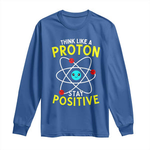 Think Like A Proton Stay Positive Long Sleeve Shirt Funny Science TS14 Royal Blue Print Your Wear