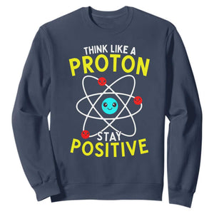 Think Like A Proton Stay Positive Sweatshirt Funny Science TS14 Navy Print Your Wear