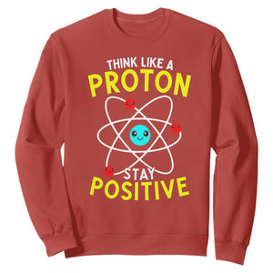 Think Like A Proton Stay Positive Sweatshirt Funny Science TS14 Red Print Your Wear