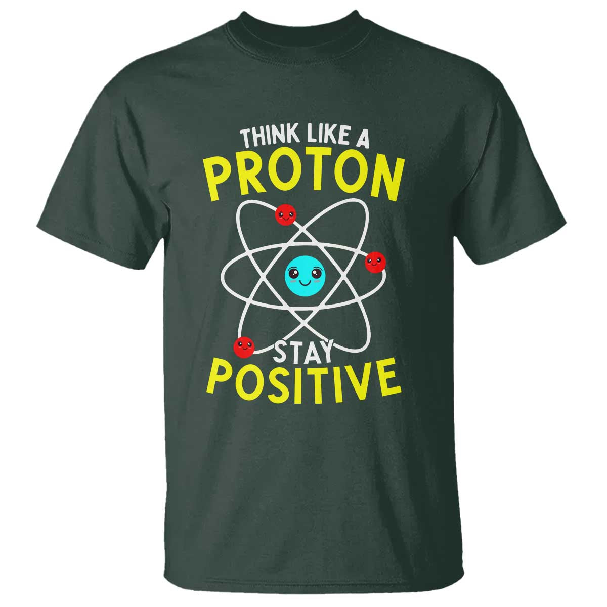 Think Like A Proton Stay Positive T Shirt Funny Science TS14 Dark Forest Green Print Your Wear