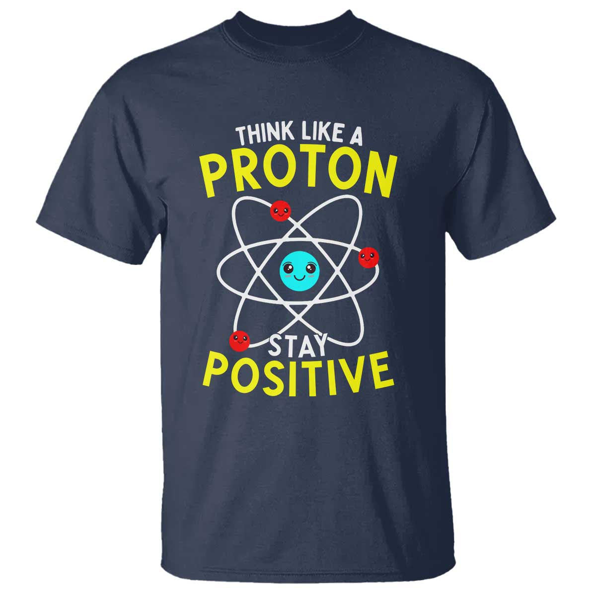 Think Like A Proton Stay Positive T Shirt Funny Science TS14 Navy Print Your Wear