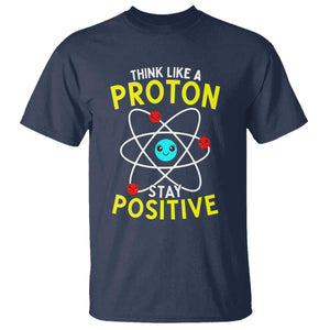 Think Like A Proton Stay Positive T Shirt Funny Science TS14 Navy Print Your Wear