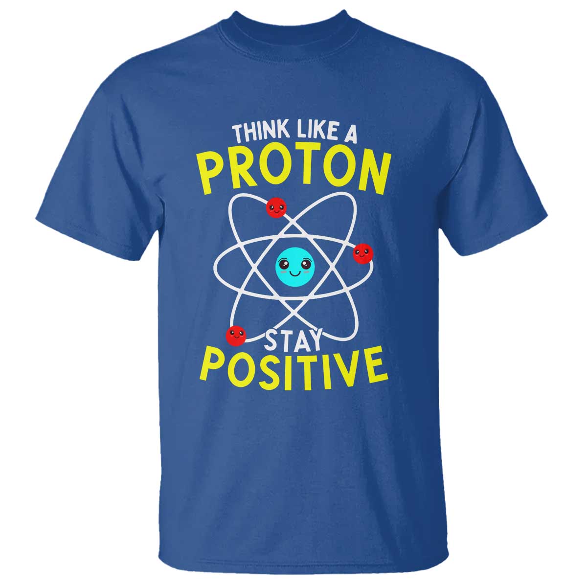 Think Like A Proton Stay Positive T Shirt Funny Science TS14 Royal Blue Print Your Wear