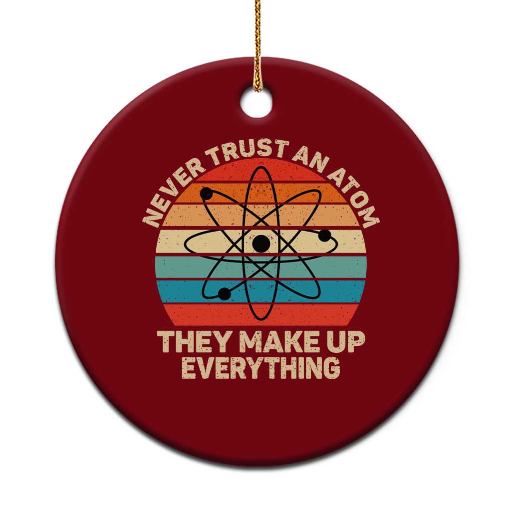 Never Trust An Atom They Make Up Everything Ceramic Ornament Funny Science TS14 1pc Red Print Your Wear