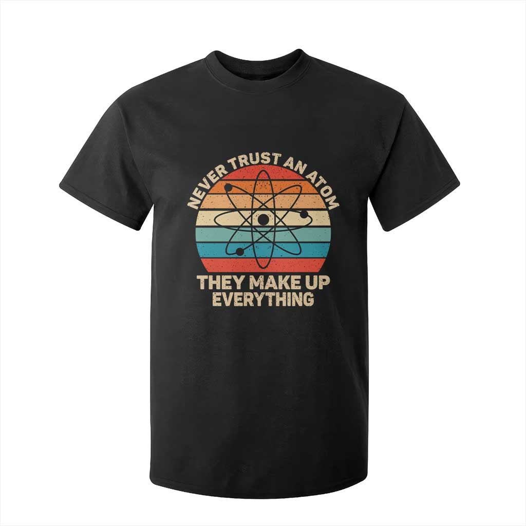 Never Trust An Atom They Make Up Everything T Shirt For Kid Funny Science TS14 Black Print Your Wear