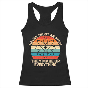 Never Trust An Atom They Make Up Everything Racerback Tank Top Funny Science TS14 Black Print Your Wear