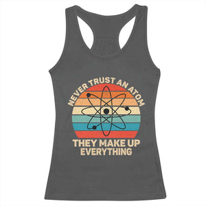 Never Trust An Atom They Make Up Everything Racerback Tank Top Funny Science TS14 Dark Heather Print Your Wear