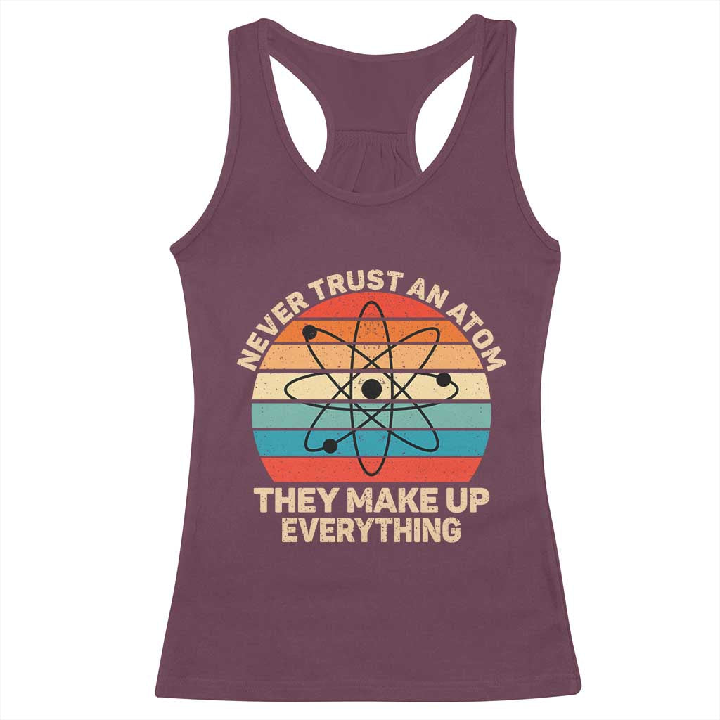 Never Trust An Atom They Make Up Everything Racerback Tank Top Funny Science TS14 Maroon Print Your Wear