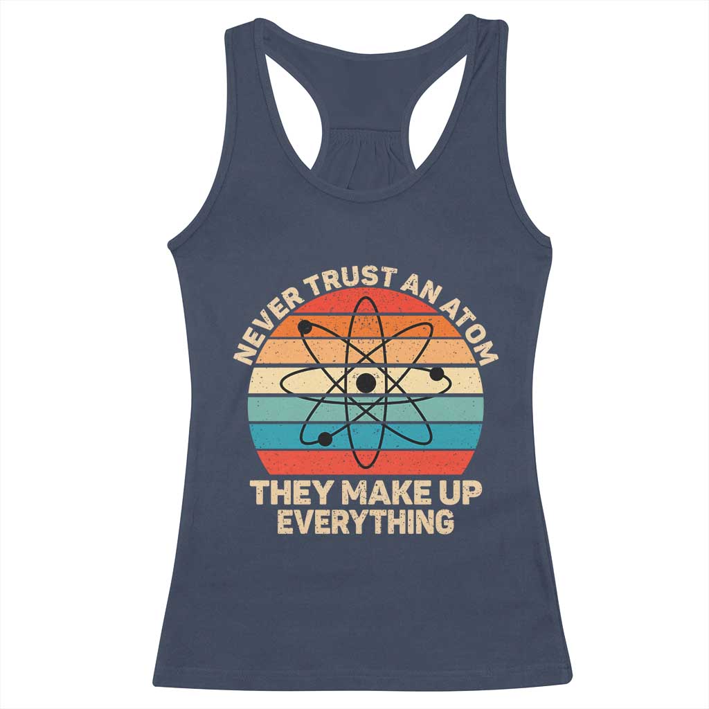 Never Trust An Atom They Make Up Everything Racerback Tank Top Funny Science TS14 Navy Print Your Wear