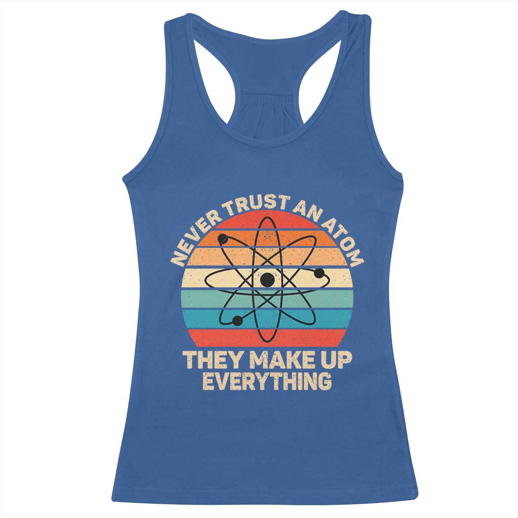 Never Trust An Atom They Make Up Everything Racerback Tank Top Funny Science TS14 Royal Blue Print Your Wear