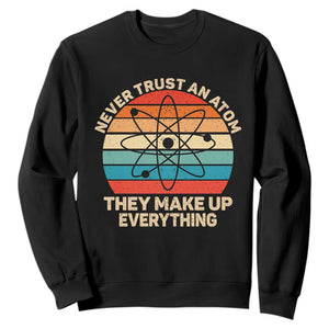 Never Trust An Atom They Make Up Everything Sweatshirt Funny Science TS14 Black Print Your Wear