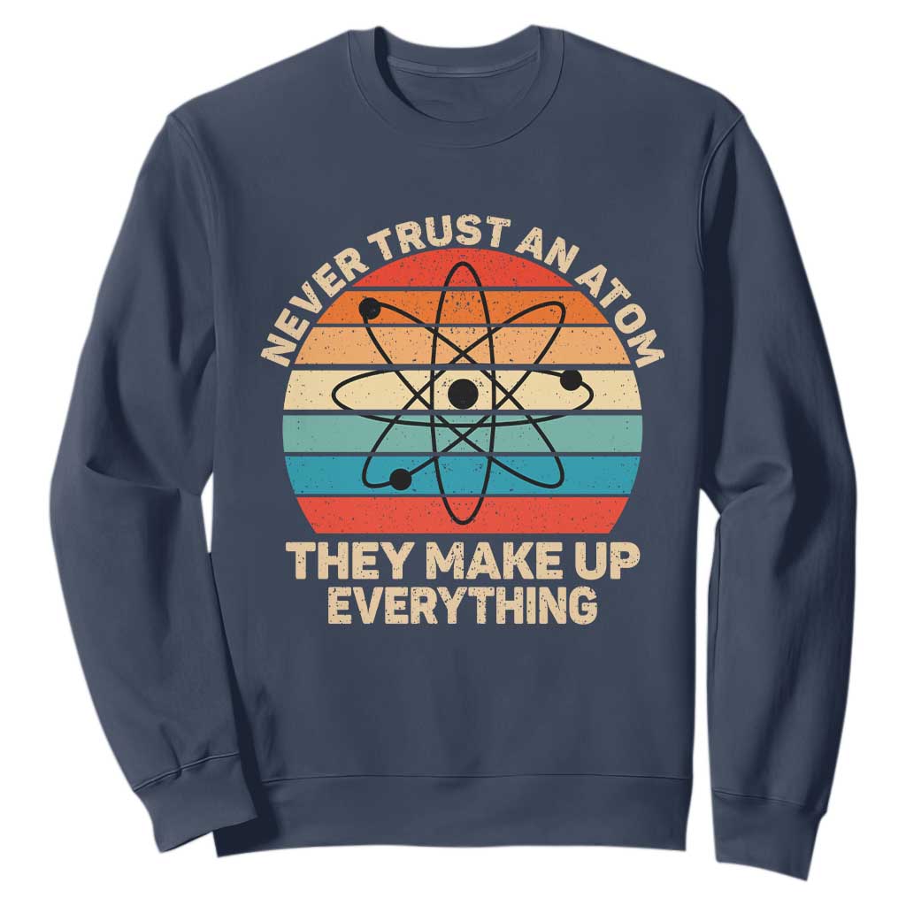 Never Trust An Atom They Make Up Everything Sweatshirt Funny Science TS14 Navy Print Your Wear